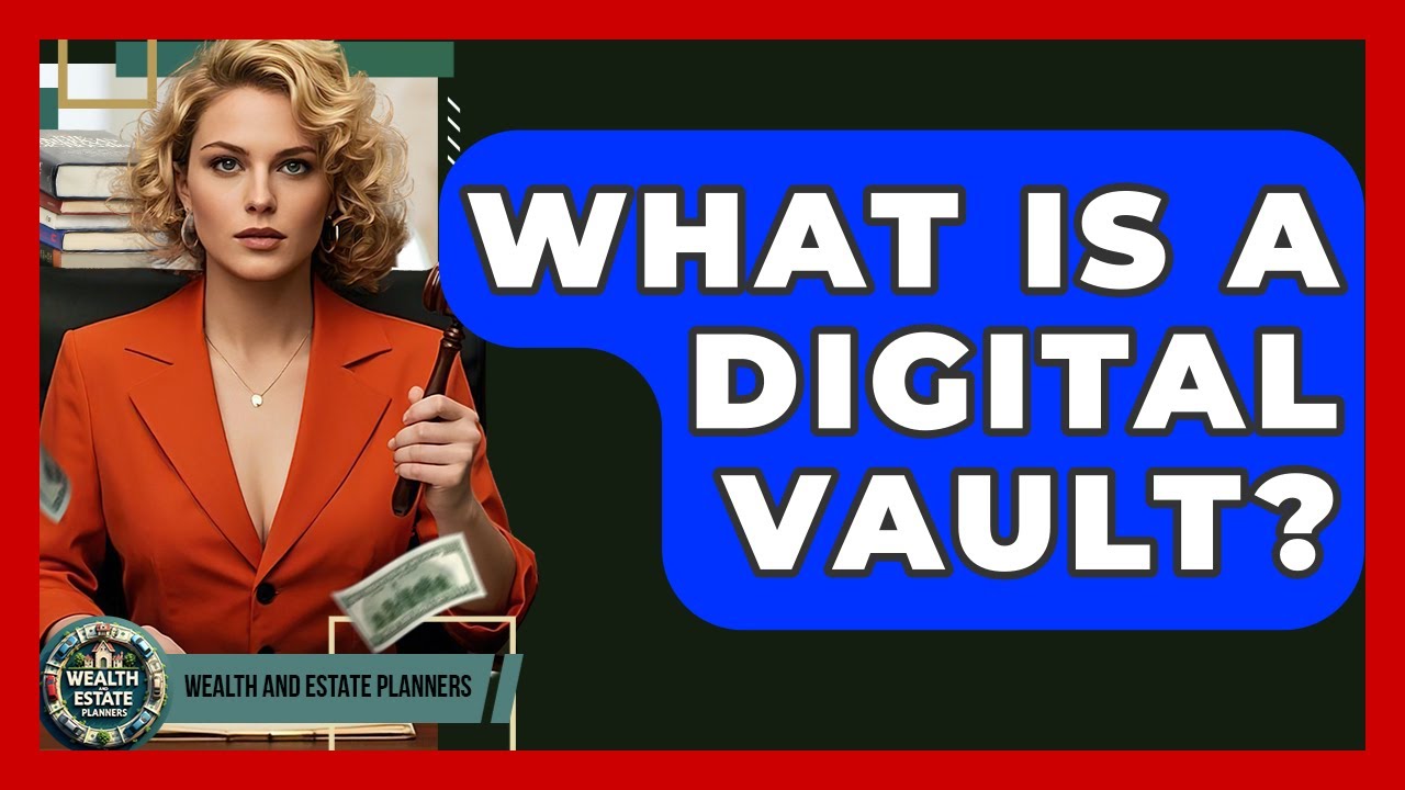 What Is A Digital Vault? - Wealth and Estate Planners