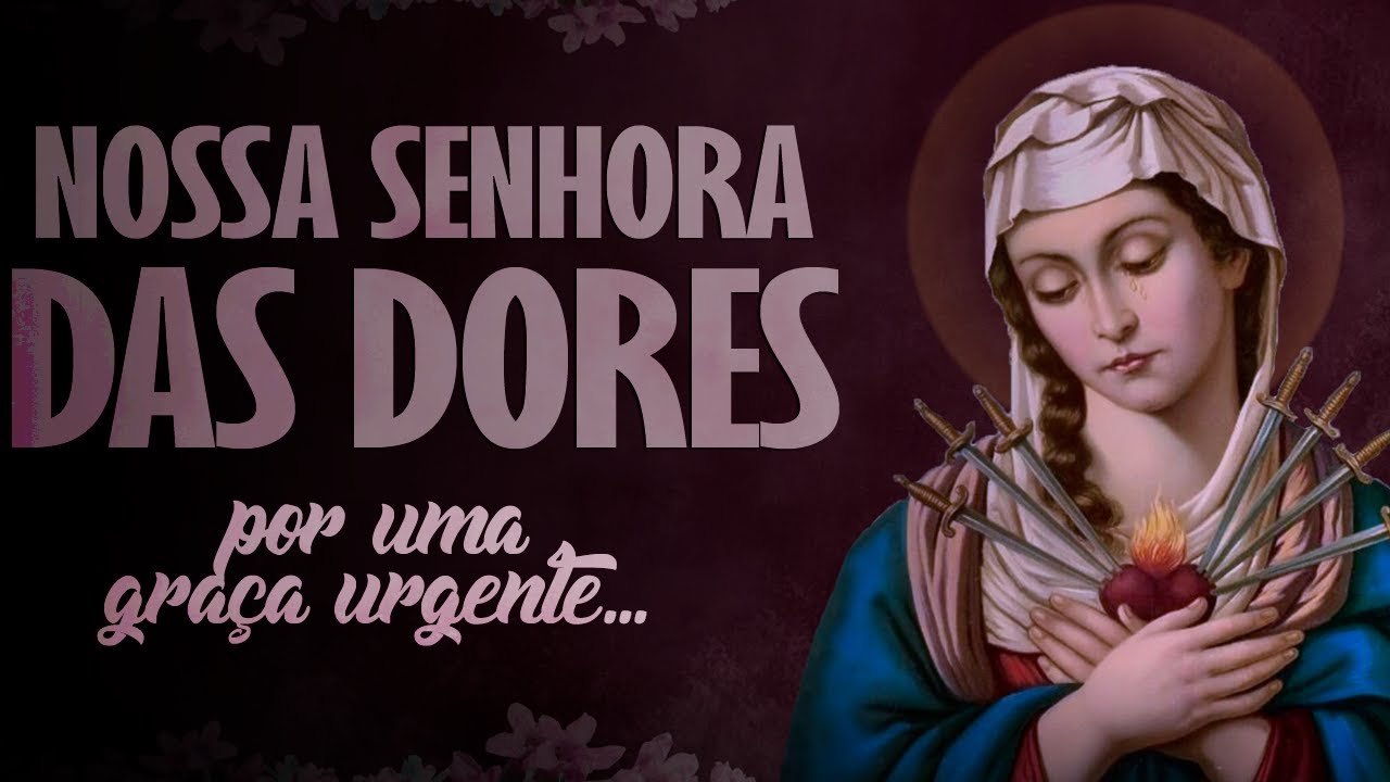 ORAÇÃO NOSSA SENHORA DAS DORES | libertação de todas as dores