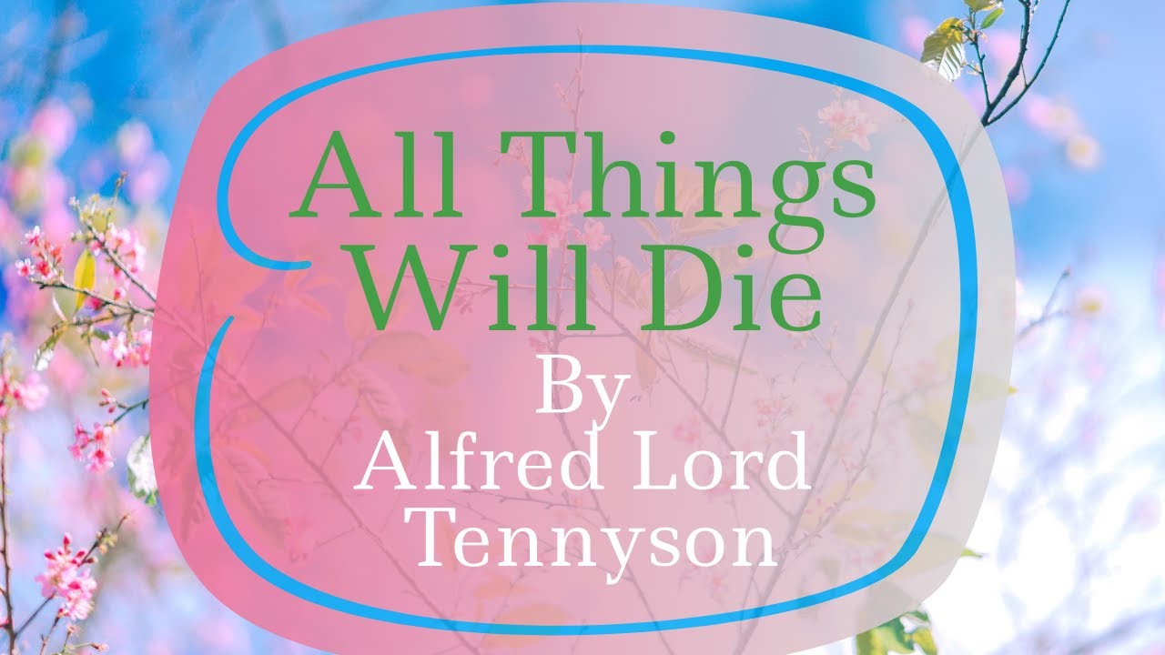 All Things Will Die by Alfred Lord Tennyson