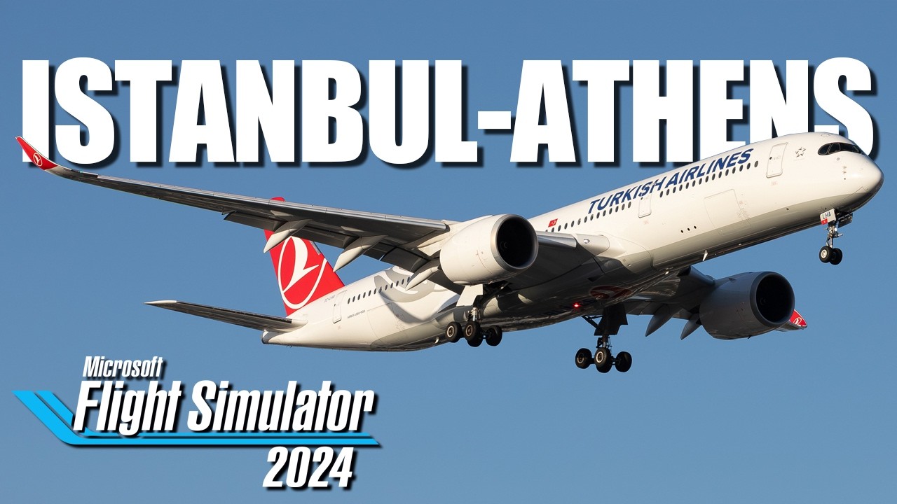 Airbus A350 Zamanı! ✈️ Istanbul - Athens 🔵 Flight Simulator 2024