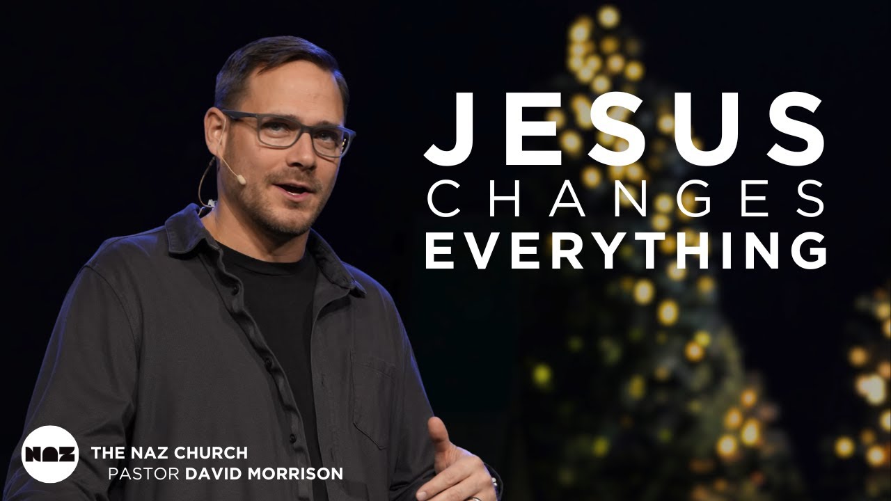 Jesus Changes Everything | Pastor David Morrison | The Naz Church
