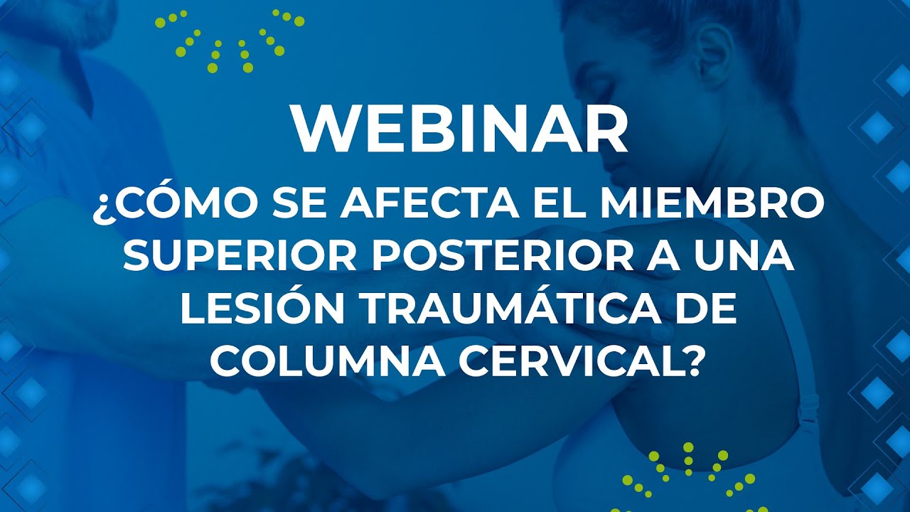 Webinar ¿cómo se afecta el miembro superior posterior a una lesión traumática de columna cervical?