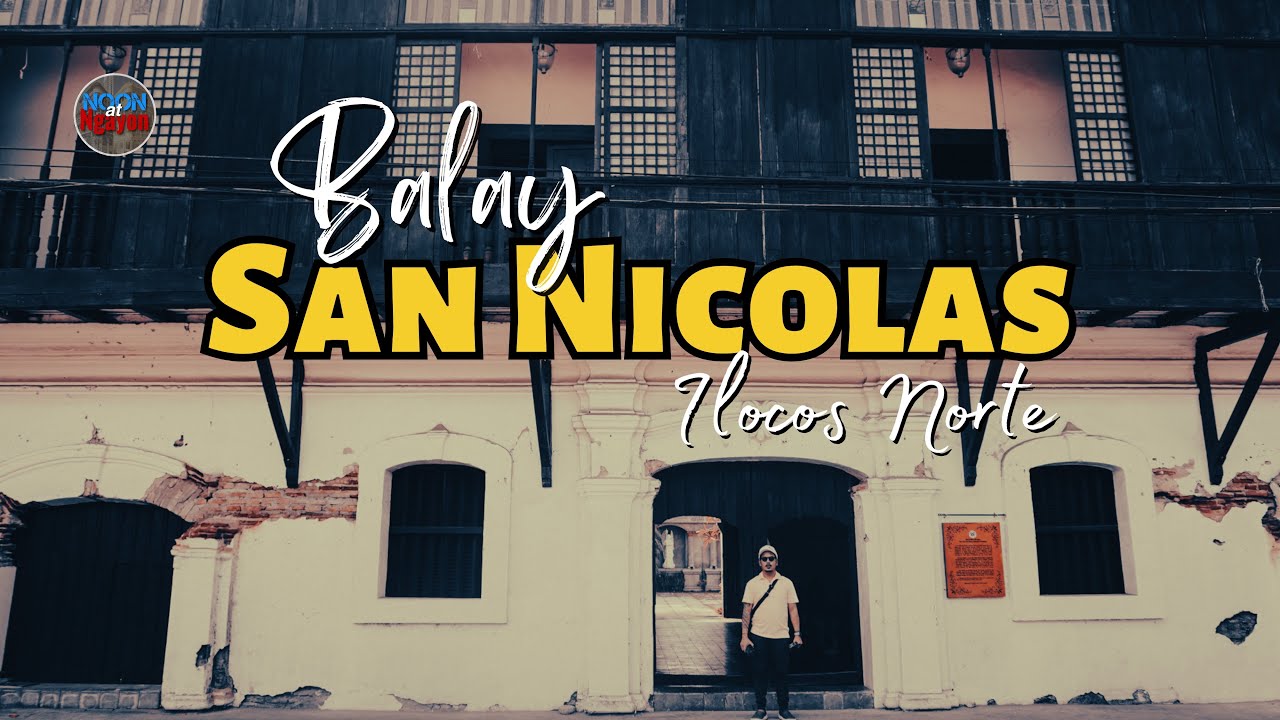 SAN NICOLAS, ILOCOS NORTE AT BALAY SAN NICOLAS FORMERLY “VALDES-LARDIZABAL HOUSE” 1800s | PART 1