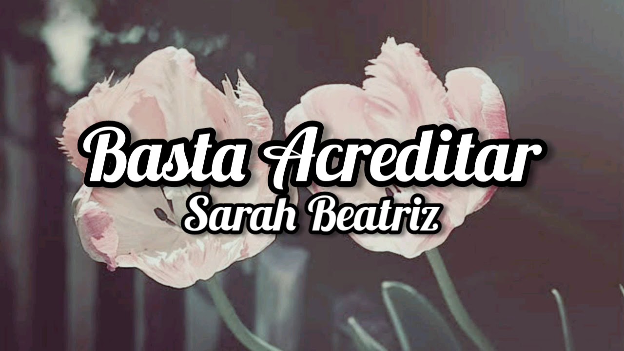 Sarah Beatriz - BASTA ACREDITAR - ( Letra / Lyrics )