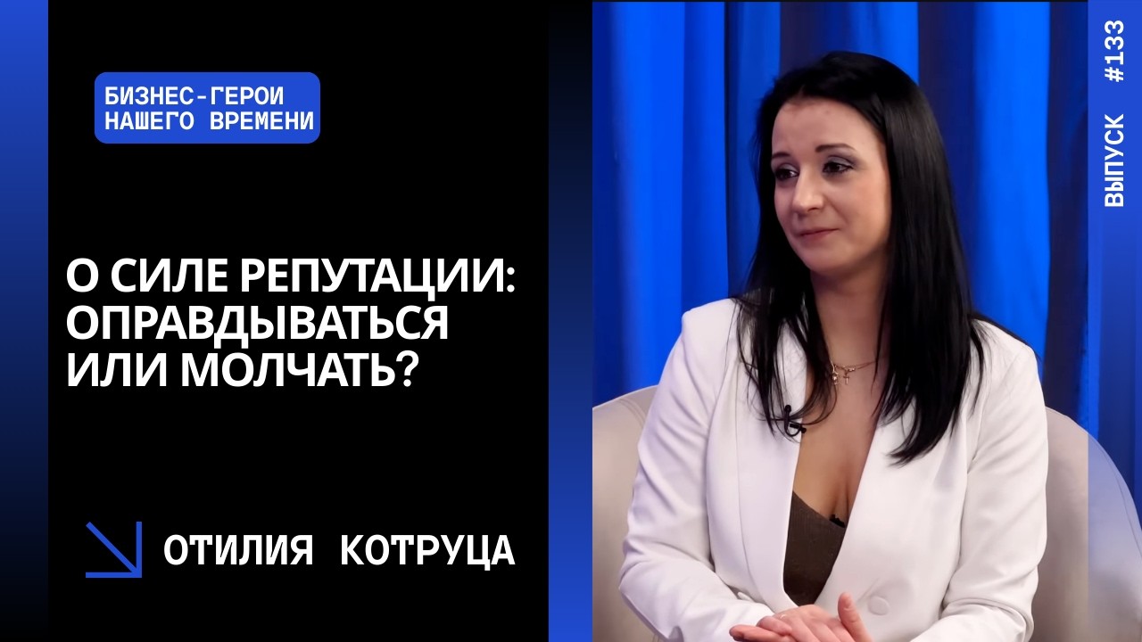 Выпуск 133. Оправдываться или молчать? Отилия Котруца о силе репутации