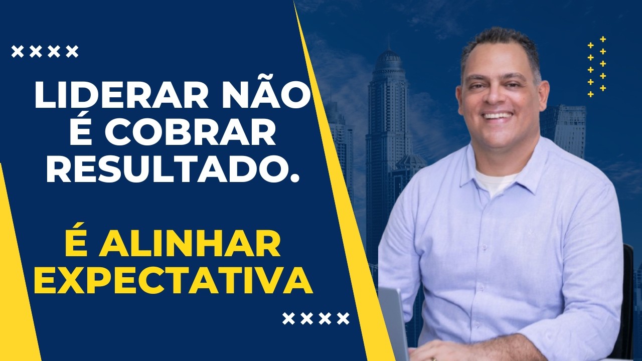 LIDERAR NÃO É COBRAR RESULTADO. É ALINHAR EXPECTATIVA.