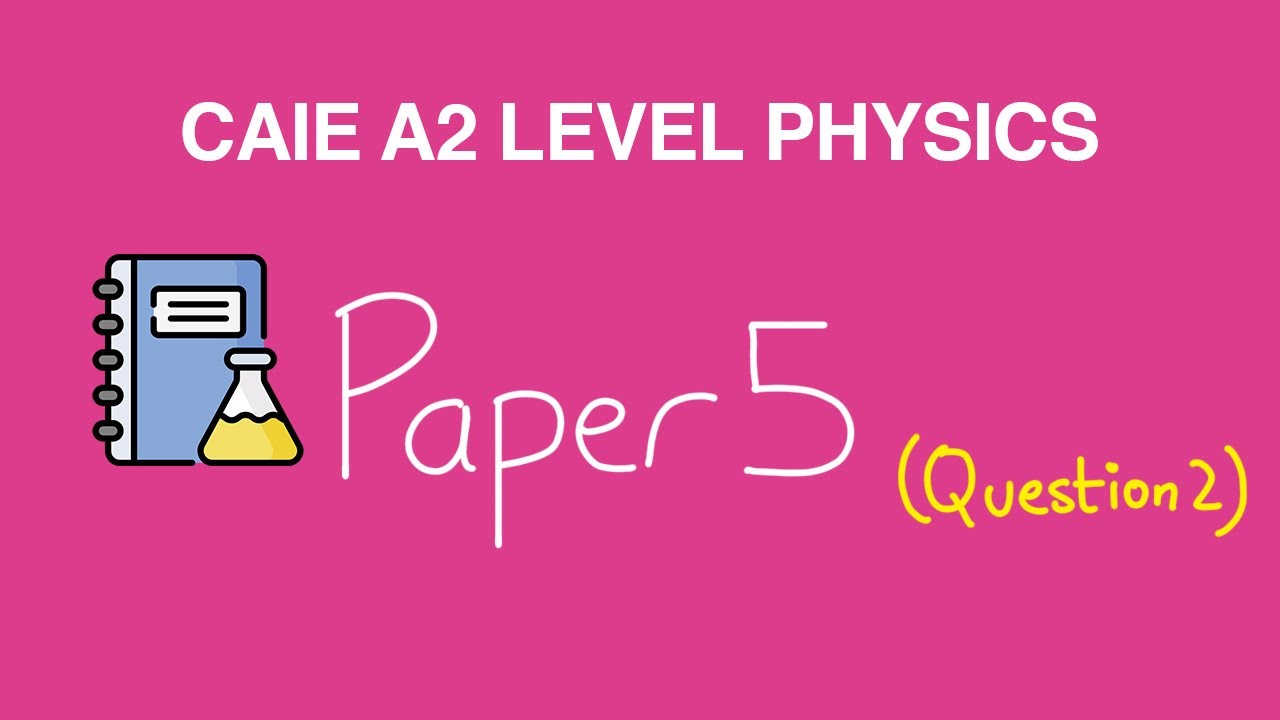 A2 Level Physics (9702) | Paper 5 | Question 2