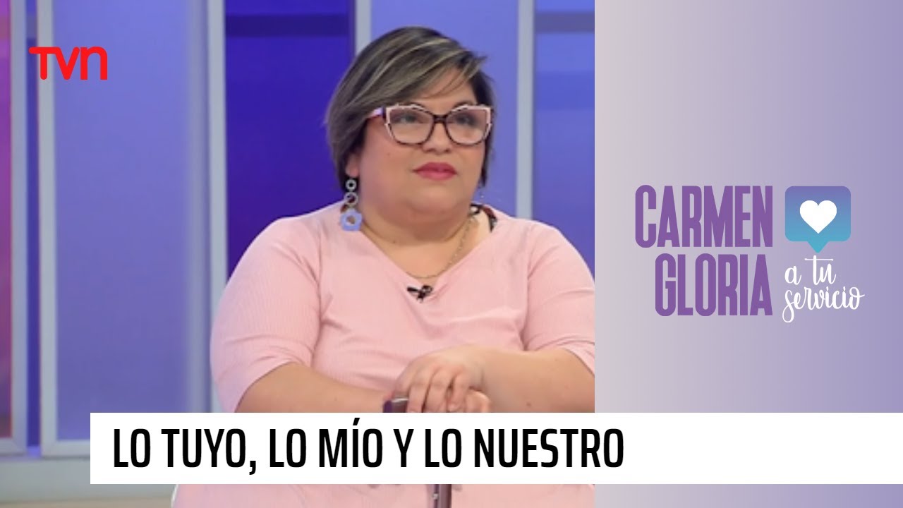 Lo tuyo, lo mío y lo nuestro | Carmen Gloria a tu servicio