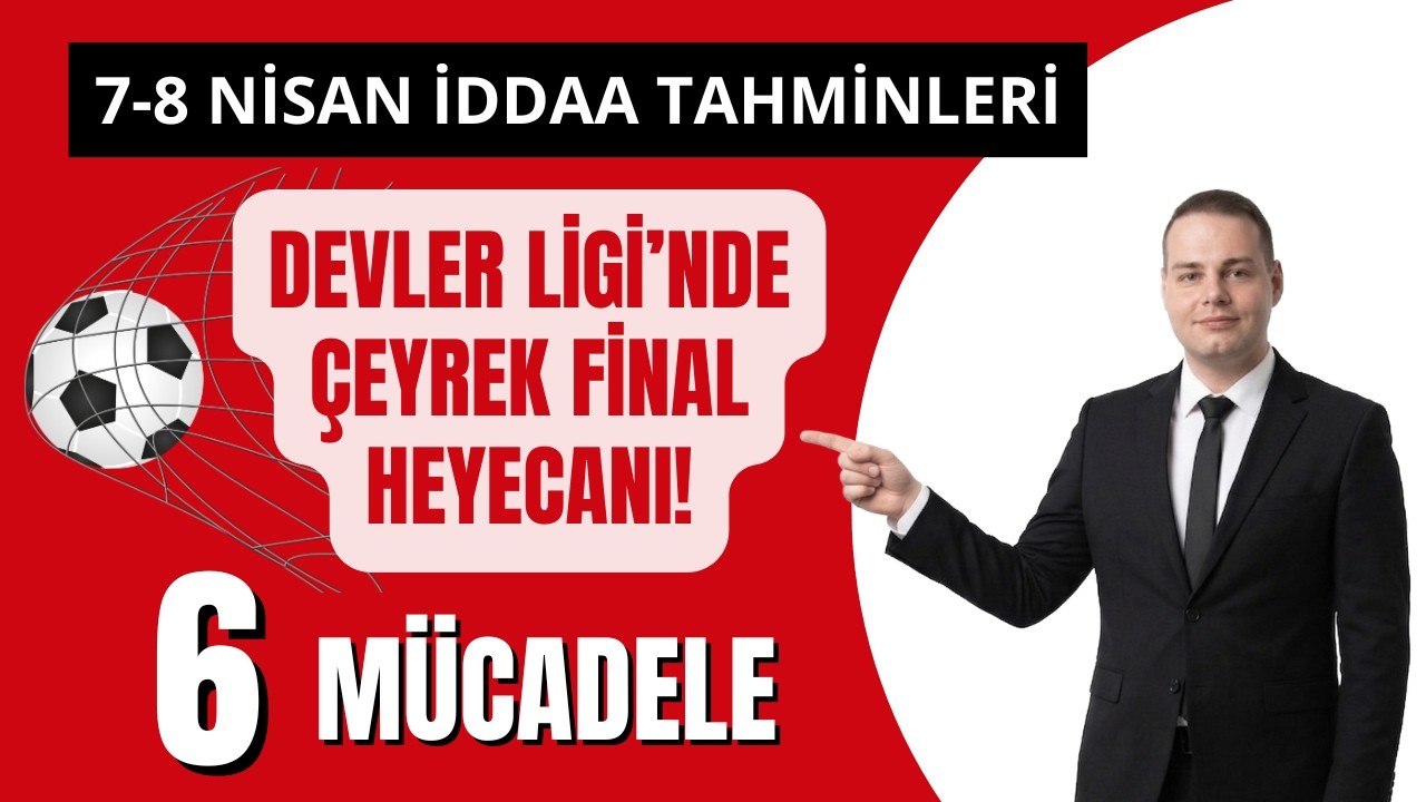 7 - 8 Nisan 2026 İddaa Tahminleri | DEVLER LİGİ'NDE &Ccedil;EYREK FİNAL HEYECANI! | TOPLAM 6 M&Uuml;CADELE