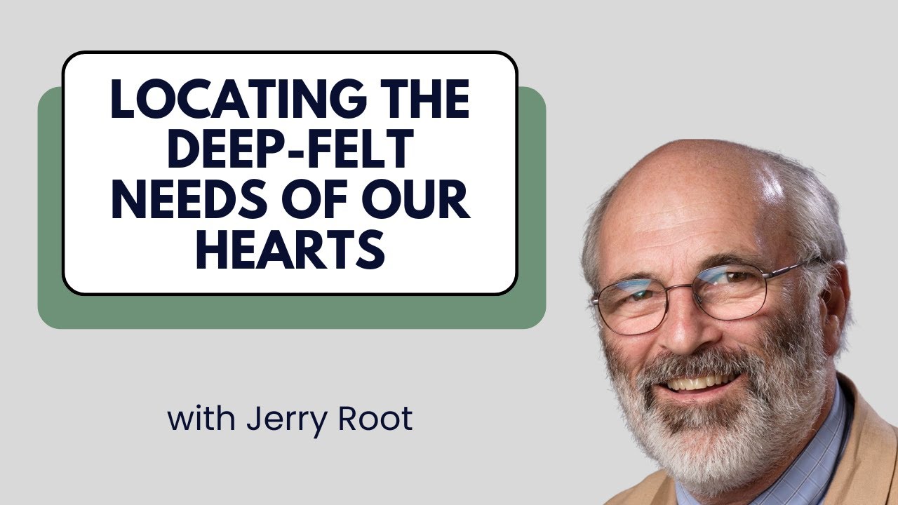 Locating the Deep-Felt Needs of Our Hearts - Jerry Root