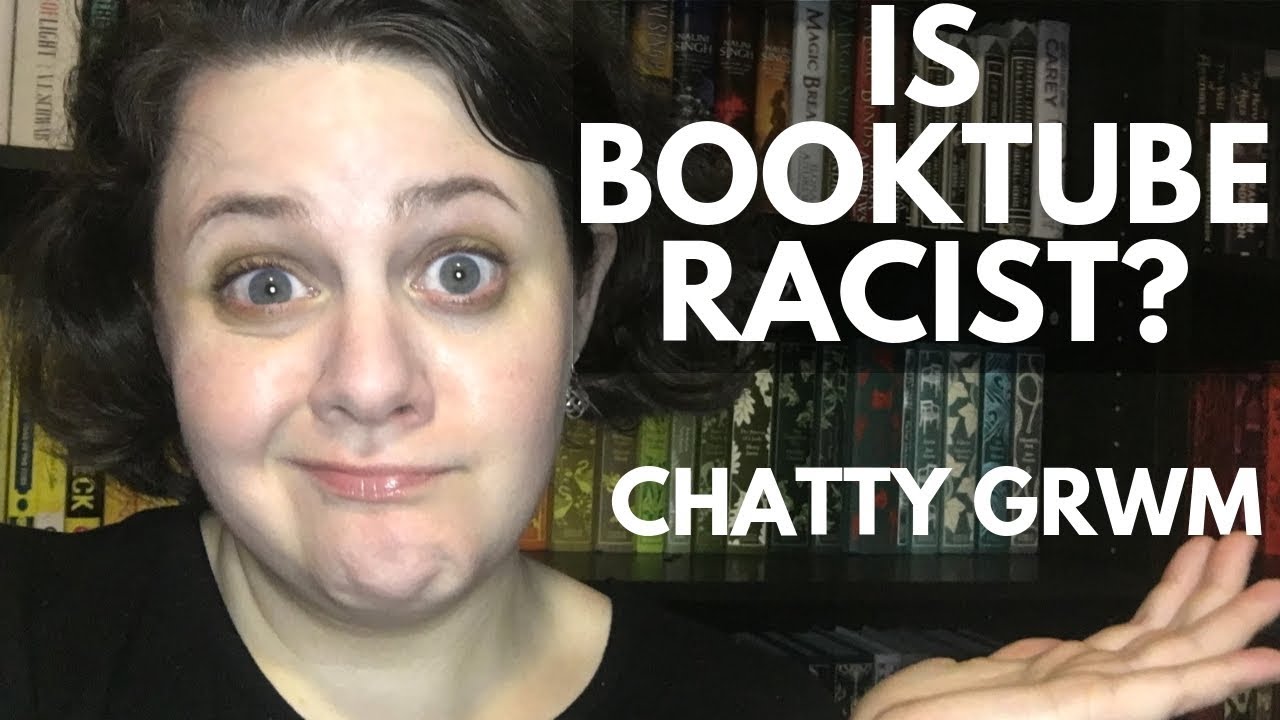 Is Booktube Racist? - Chatty GRWM on Racism & Booktuber Entitlement