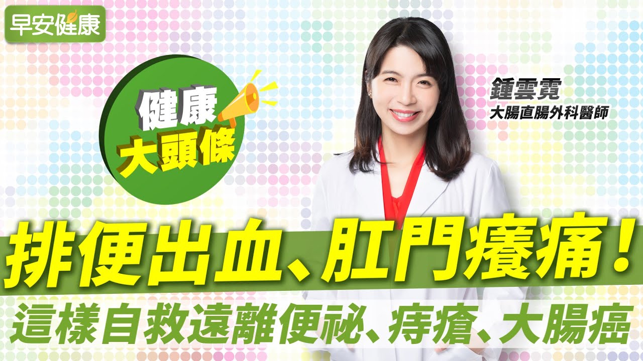 排便出血、肛門癢痛？名醫教你自救遠離便祕大腸癌、痔瘡不來煩∣鍾雲霓 大腸直腸外科醫師【早安健康X健康大頭條】