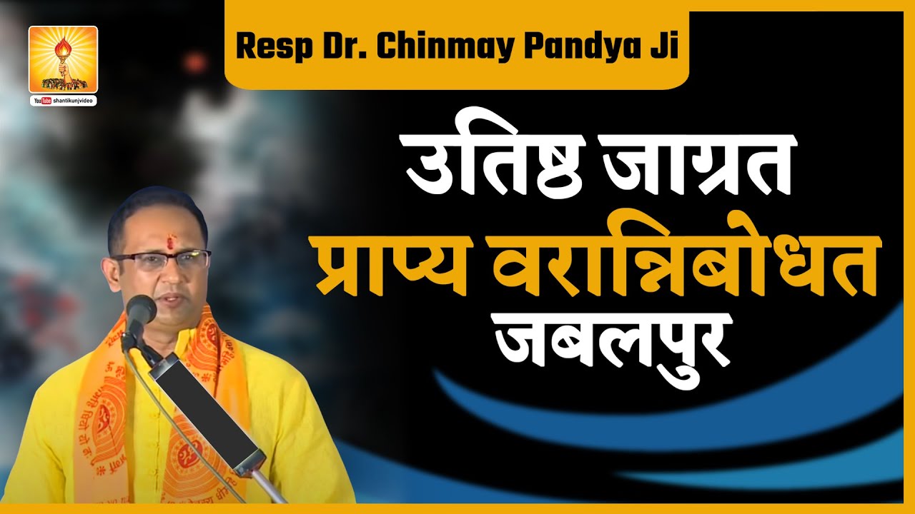 Jabalpur विषय - उतिष्ठ जाग्रत प्राप्य वरान्निबोधत  आद. डॉ चिन्मय पण्ड्या जी