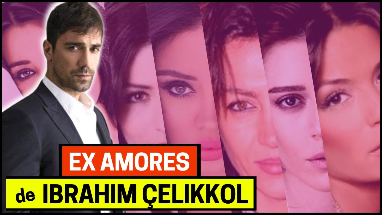 EX AMORES de IBRAHIM &Ccedil;ELIKKOL 😳 - ACTOR TURCO -