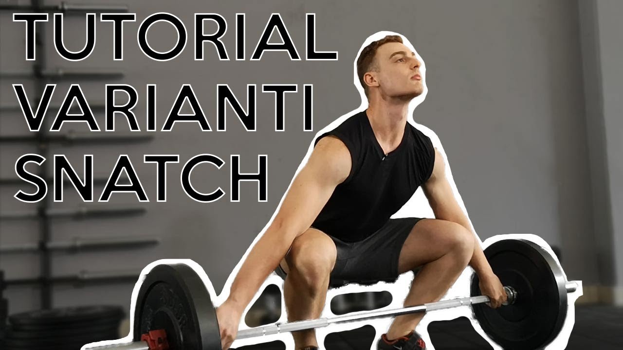 TUTORIAL SNATCH - LE VARIANTI PER COSTRUIRE UNA BUONA ALZATA