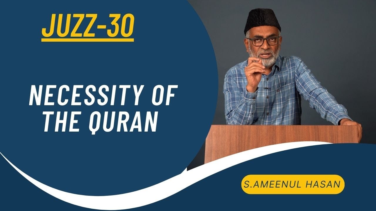 Juz-30 || Necessity of the Quran || S. Ameenul Hasan