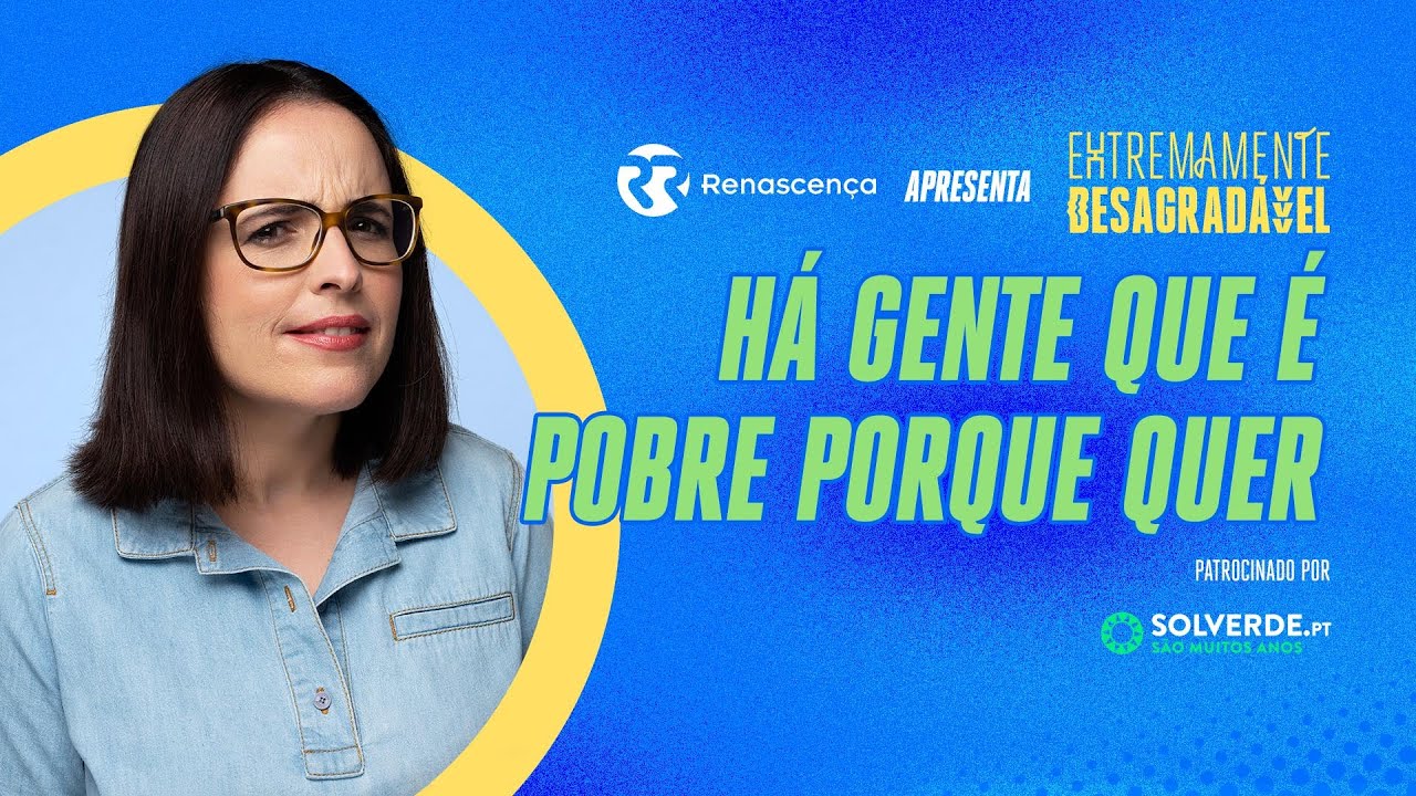 Há Gente que é Pobre Porque Quer - Extremamente Desagradável