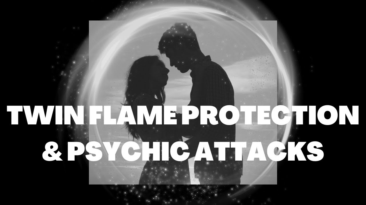 Twin Flame Protection ⎮Twin Flames & Psychic Attacks - Protecting Your Twin Flame Connection