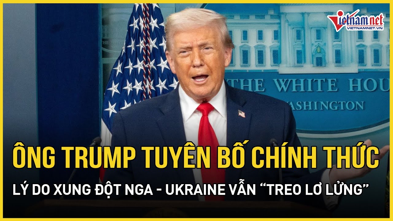 Ông Trump tuyên bố chính thức lý do việc chấm dứt xung đột Nga - Ukraine vẫn “treo lơ lửng”