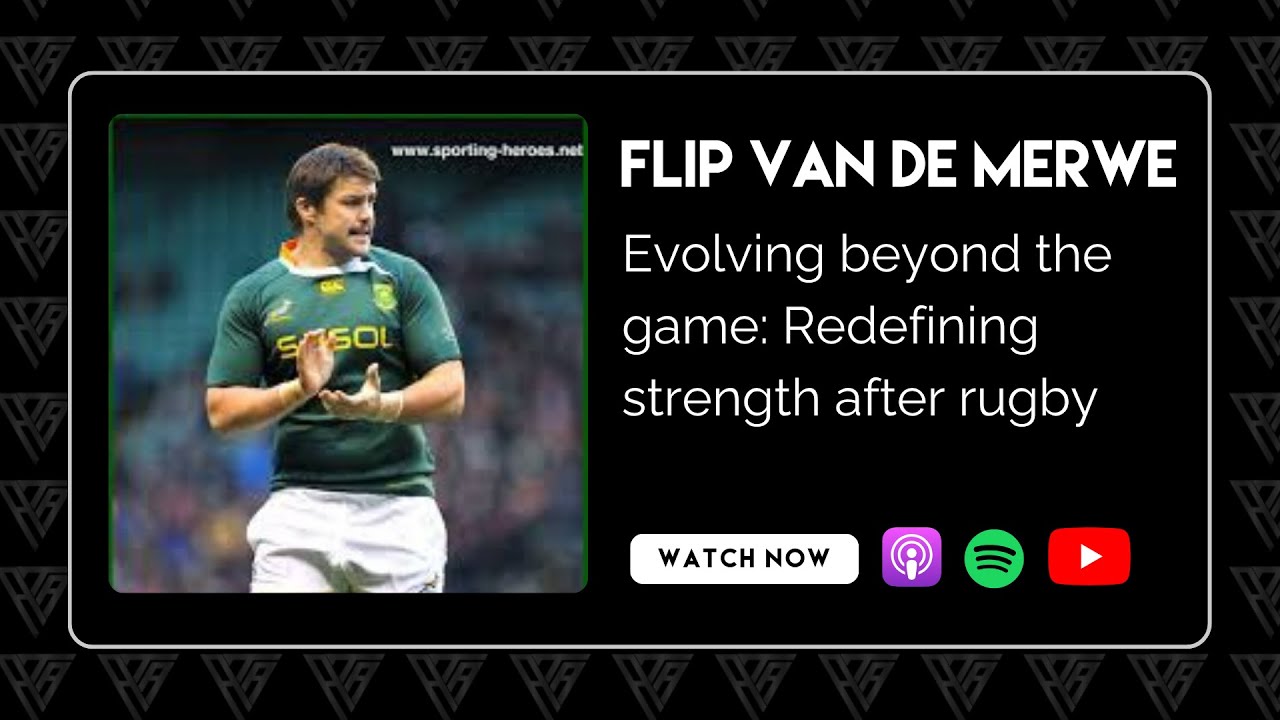 Flip van der Merwe - Evolving beyond the game: Redefining strength after rugby