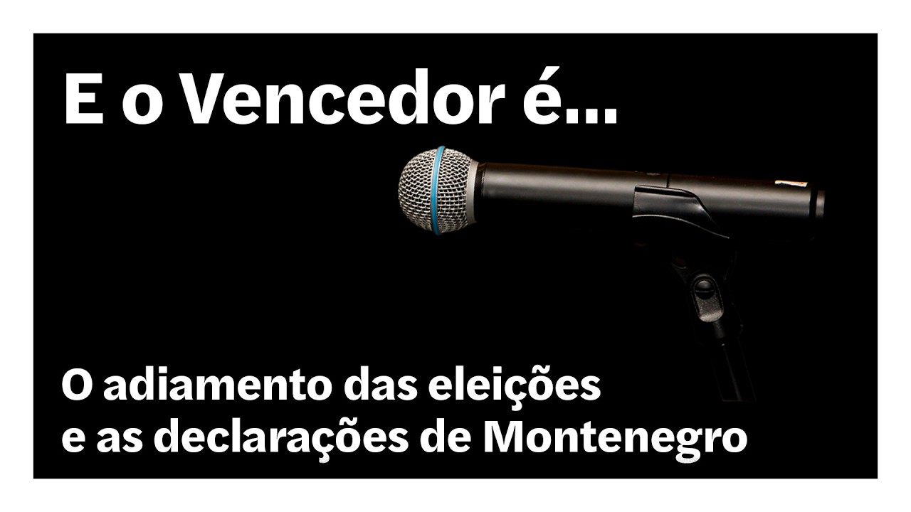 O adiamento das eleições e as declarações de Montenegro | E o Vencedor é…