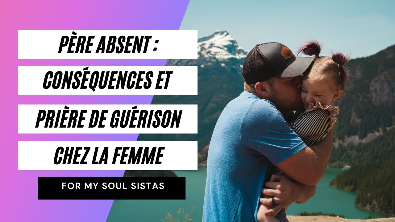 PÈRE ABSENT : CONSÉQUENCES ET PRIÈRE DE GUÉRISON CHEZ LA FEMME