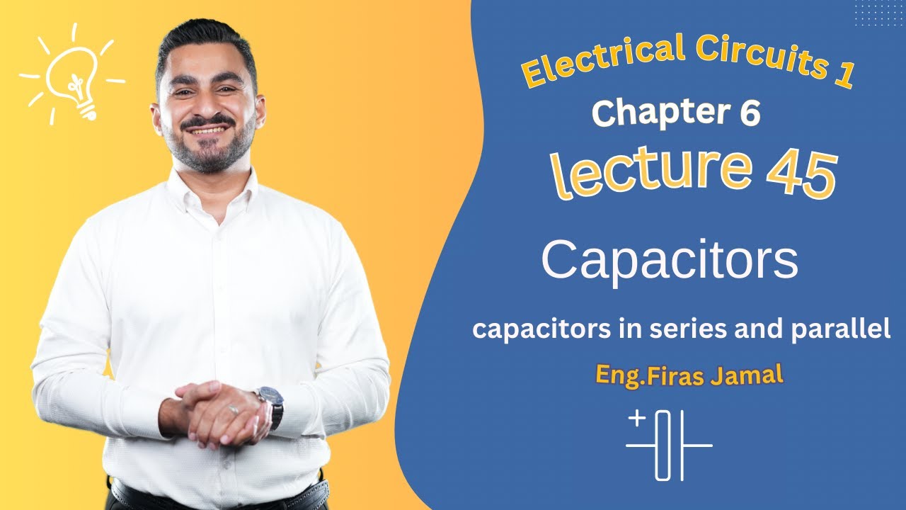 45.Capacitors in Series and Parallel | شرح توصيل المكثفات على التوالي والتوازي