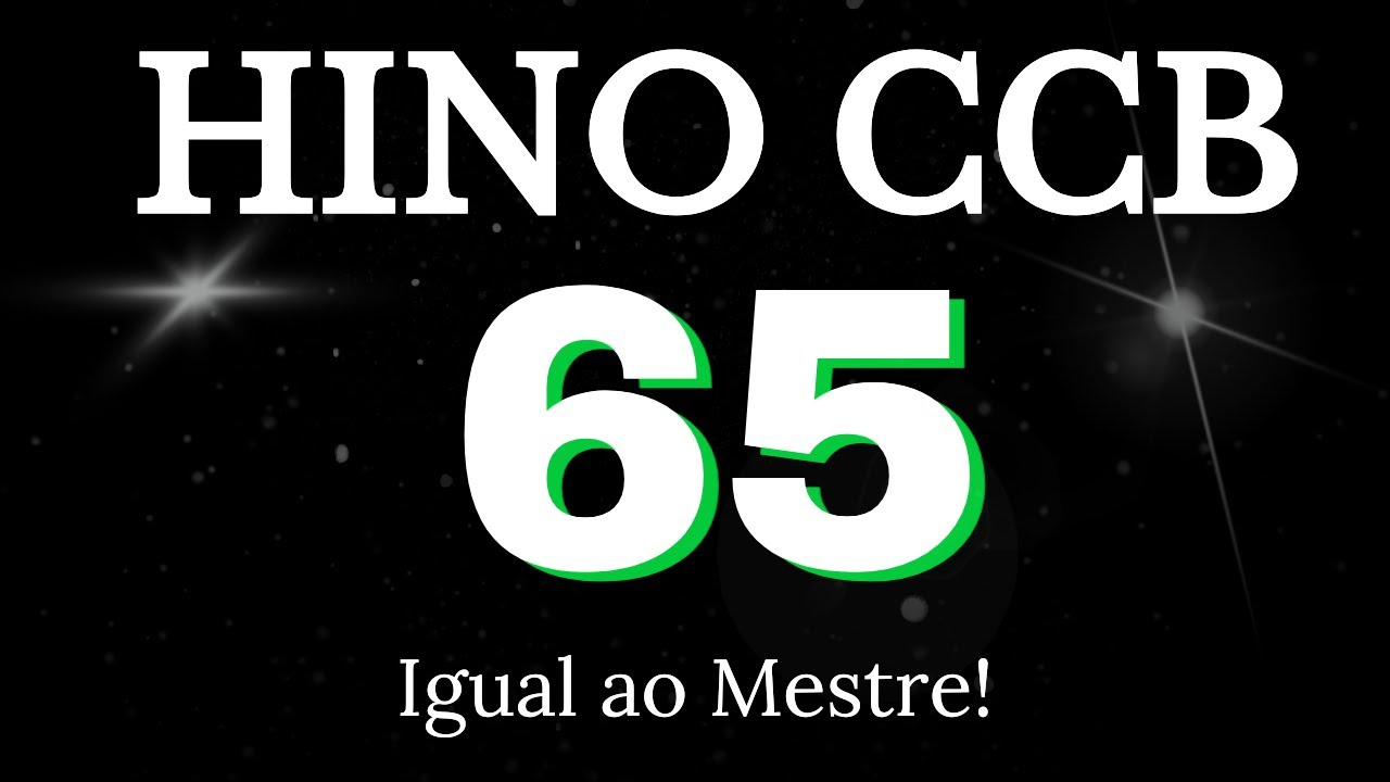 HINO 65 CCB - Igual ao Mestre! - COM LETRAS