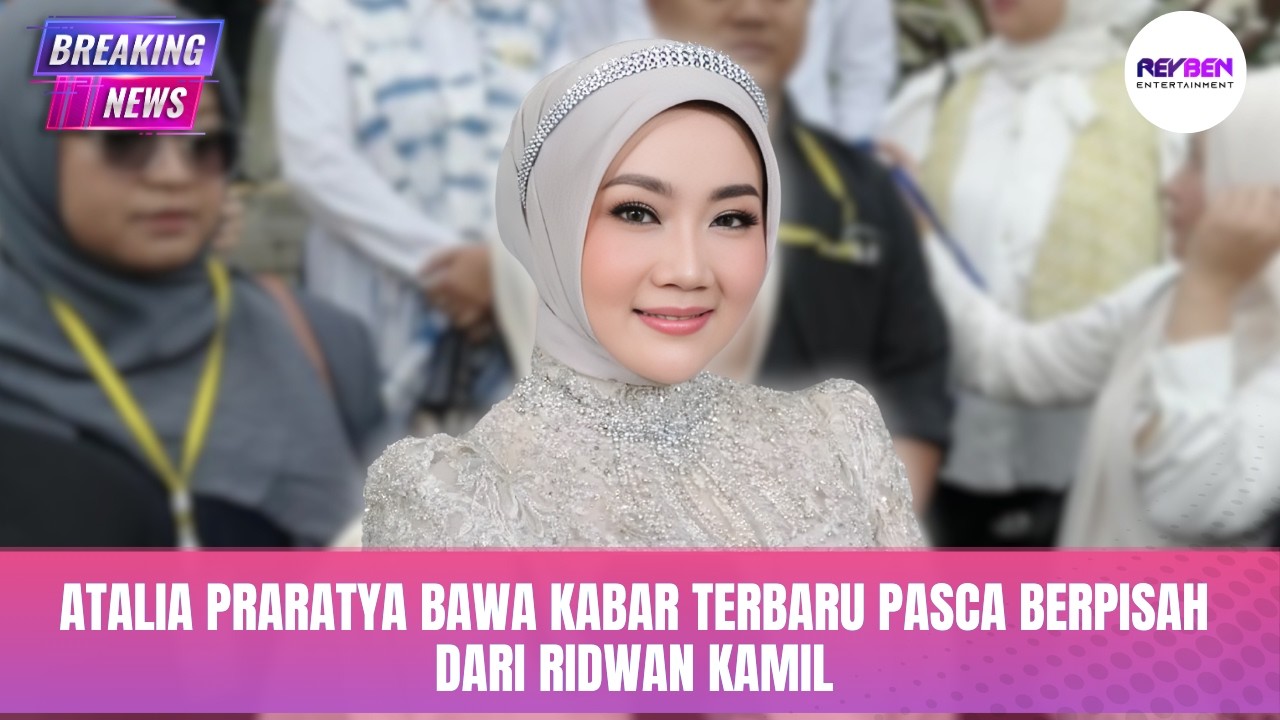 ATALIA PRARATYA BAWA KABAR TERBARU PASCA BERPISAH DARI RIDWAN KAMIL