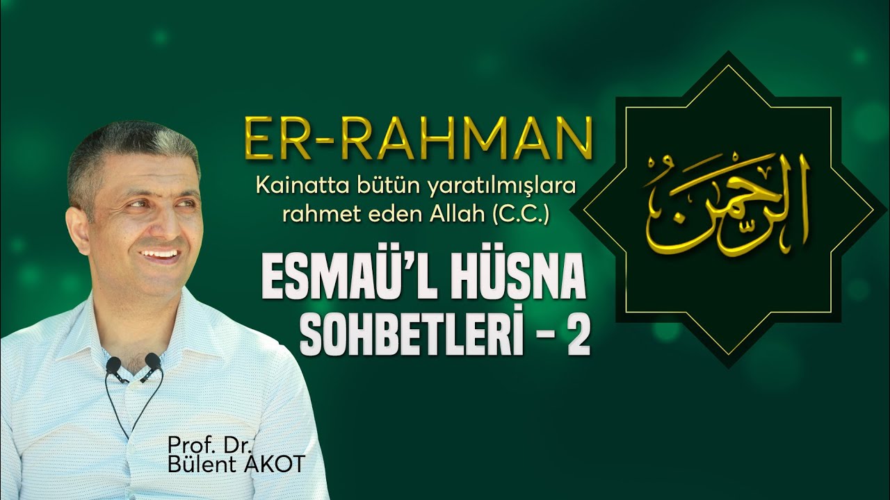 ER-RAHMAN C.C. / ESMAÜ'L HÜSNA SOHBETLERİ -2 - Bülent AKOT