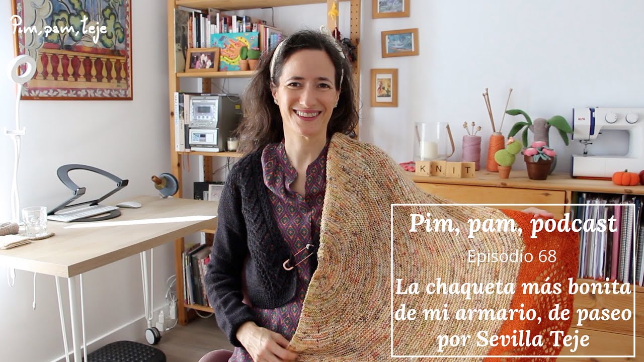 Pim, pam, podacast 68: la chaqueta más bonita de mi armario, de paseo por Sevilla Teje