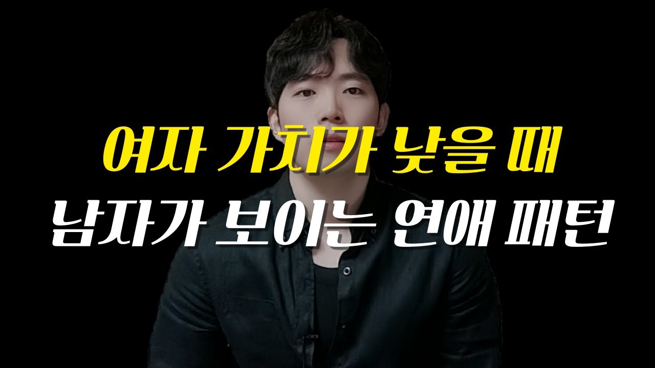 여자 가치가 낮을 때 남자가 보이는 연애 패턴