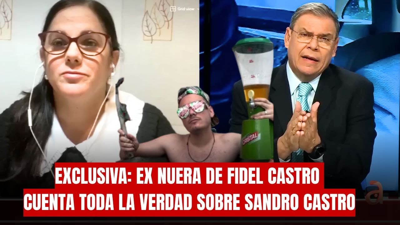 EXCLUSIVA: EX NUERA DE FIDEL CASTRO CUENTA TODA LA VERDAD SOBRE SANDRO CASTRO
