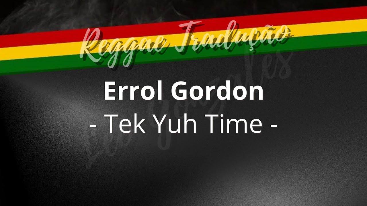 Errol Gordon - Tek Yuh Time - (TRADUÇÃO)