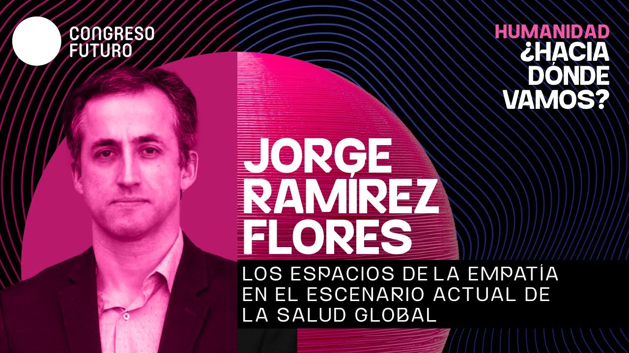 Jorge Ramírez Flores | Empatía en el escenario actual de la salud global | Congreso Futuro 2026