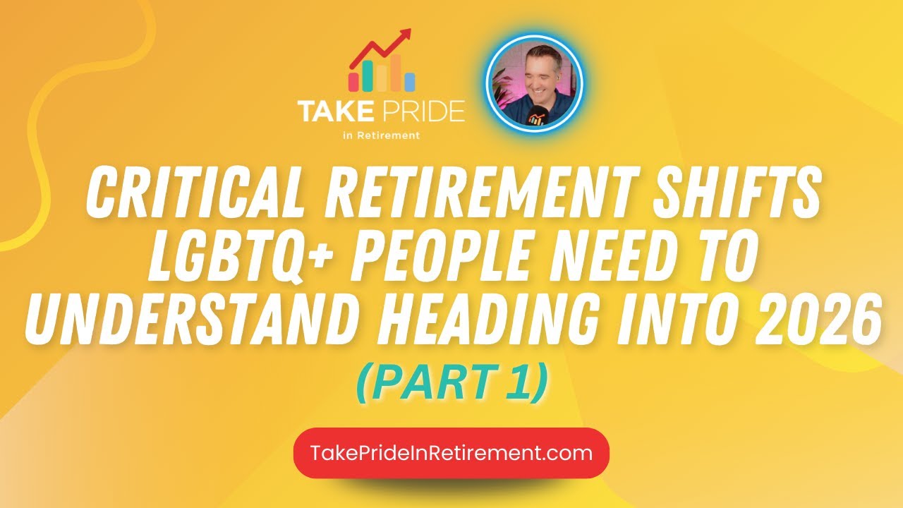 Critical Retirement Shifts LGBTQ+ People Need to Understand Heading into 2026 (Part 1)