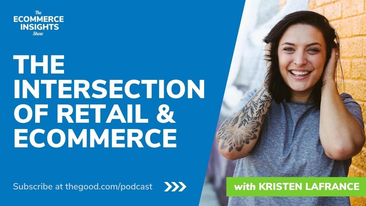 The Convergence of Retail and Ecommerce &ndash; The Ecommerce Insights Show: Kristen LaFrance