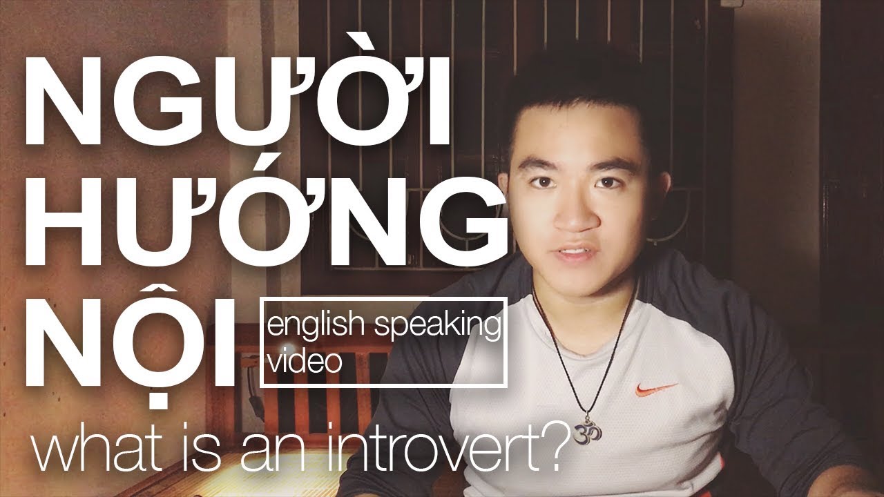 Introvert là gì? Và Tại Sao Bạn Nên Tự Hào Là 1 Người Hướng Nội (english speaking video)