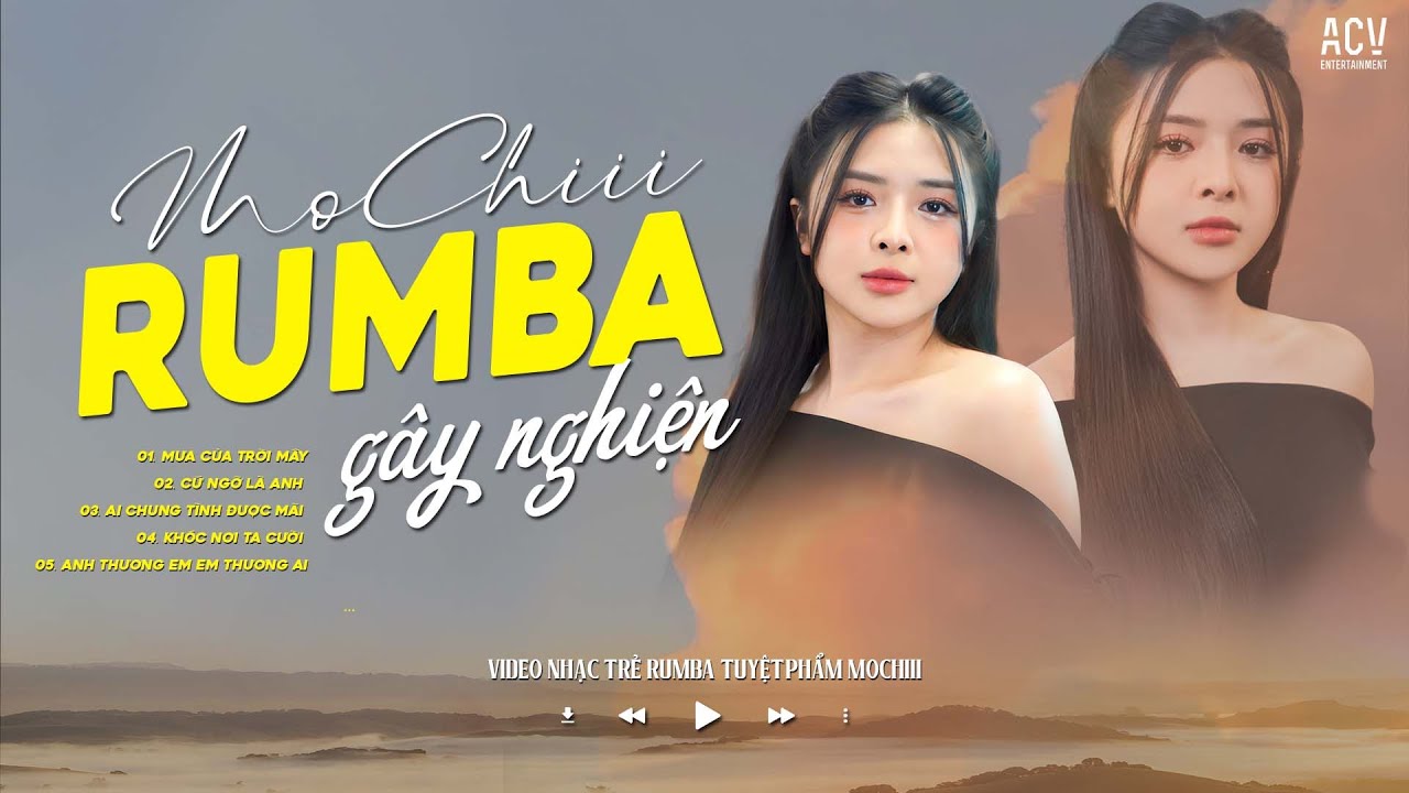 MOCHIII RUMBA TUYỂN TẬP - MƯA CỦA TRỜI MÂY, AI CHUNG TÌNH ĐƯỢC MÃI | VIDEO NHẠC TRẺ MOCHIII