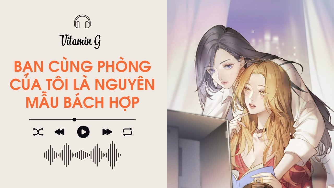 Bạn Cùng Phòng Của Tôi Là Nguyên Mẫu Bách Hợp | Truyện Girl love | Audio BHTT [Bách Hợp]