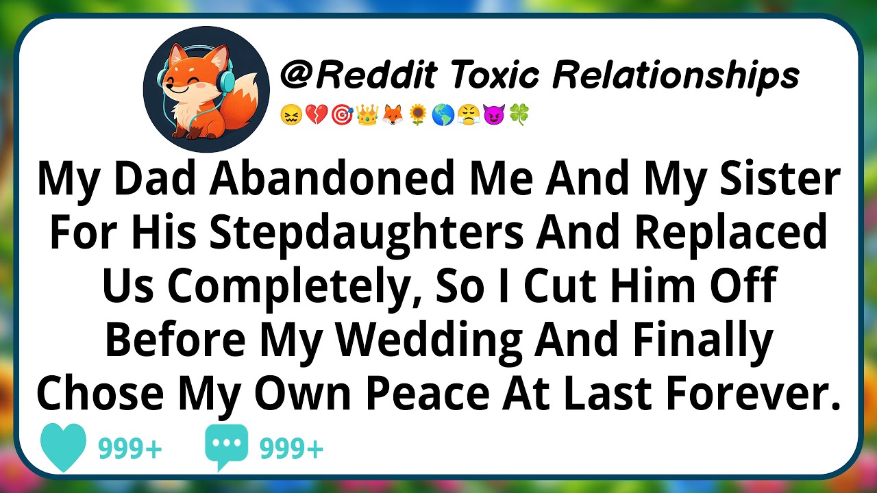 My Dad Abandoned Me And My Sister For His Stepdaughters And Replaced Us Completely, So I Cut Him Off