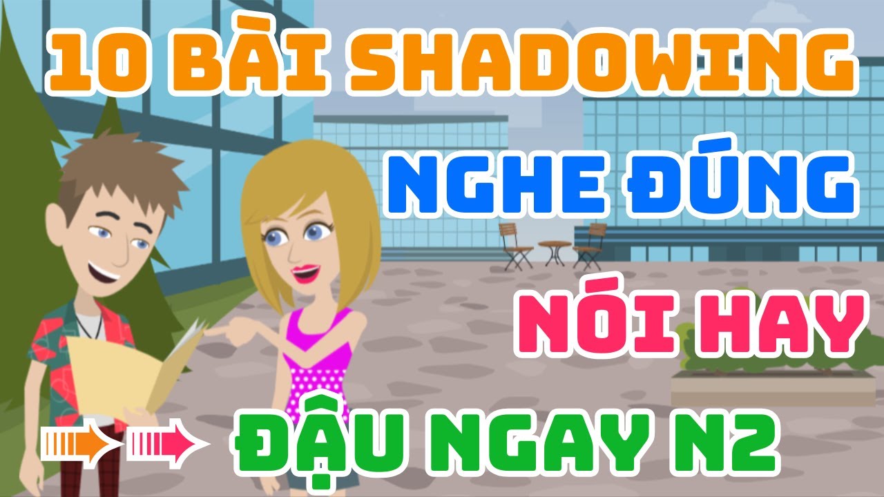 10 Bài Luyện Hội Thoại Shadowing N2 - Giao Tiếp Tiếng Nhật Chuẩn Tự Nhiên