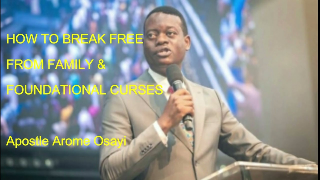 HOW TO BREAK FREE FROM FAMILY & FOUNDATIONAL CURSES Apostle Arome Osayi