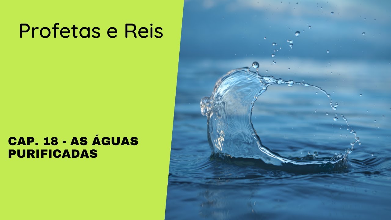 As águas purificadas - Profetas e Reis - Cap. 18