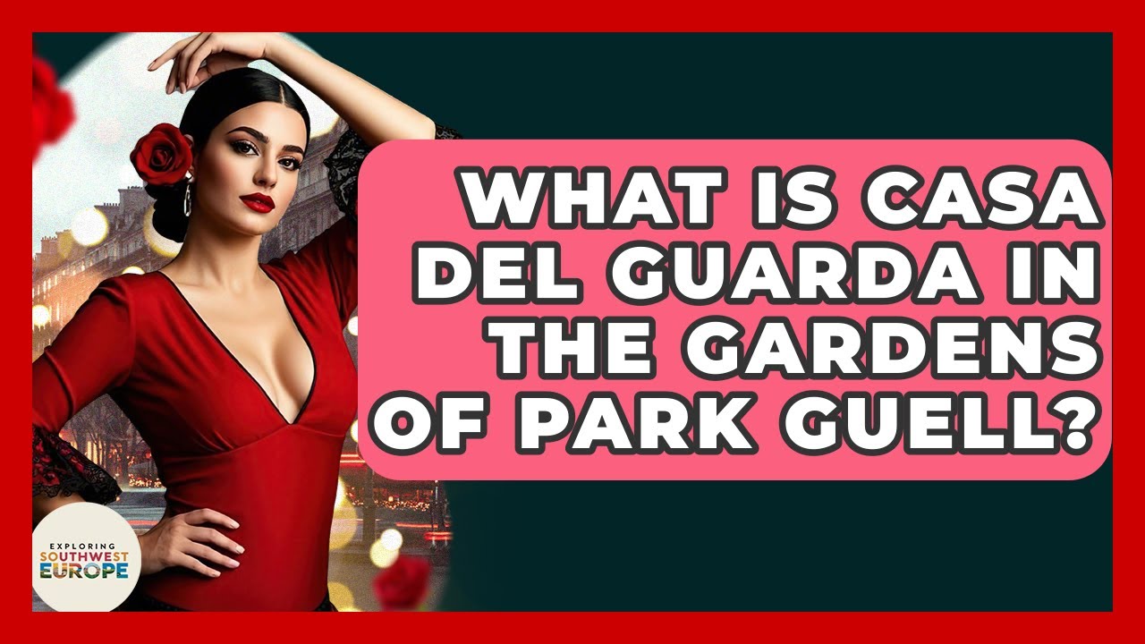 What Is Casa Del Guarda In The Gardens Of Park Guell? - Exploring Southwest Europe