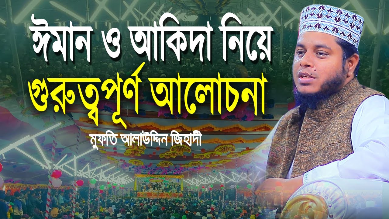 ঈমান ও আকিদা নিয়ে গুরুত্বপূর্ণ আলোচনা । মুফতি আলাউদ্দিন জিহাদী নতুন ওয়াজ । mufti alauddin jihadi