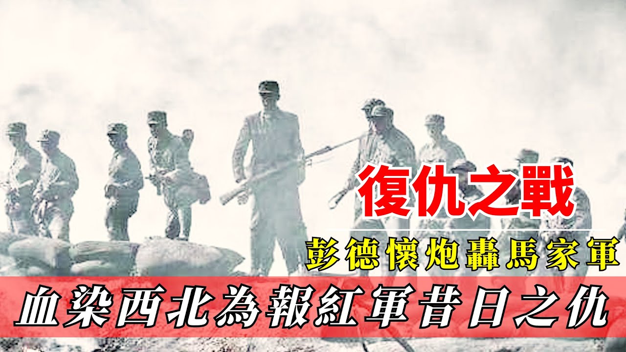 彭德懷復仇之戰！炮轟10萬馬家軍，血染西北，只為報紅軍昔日之仇！