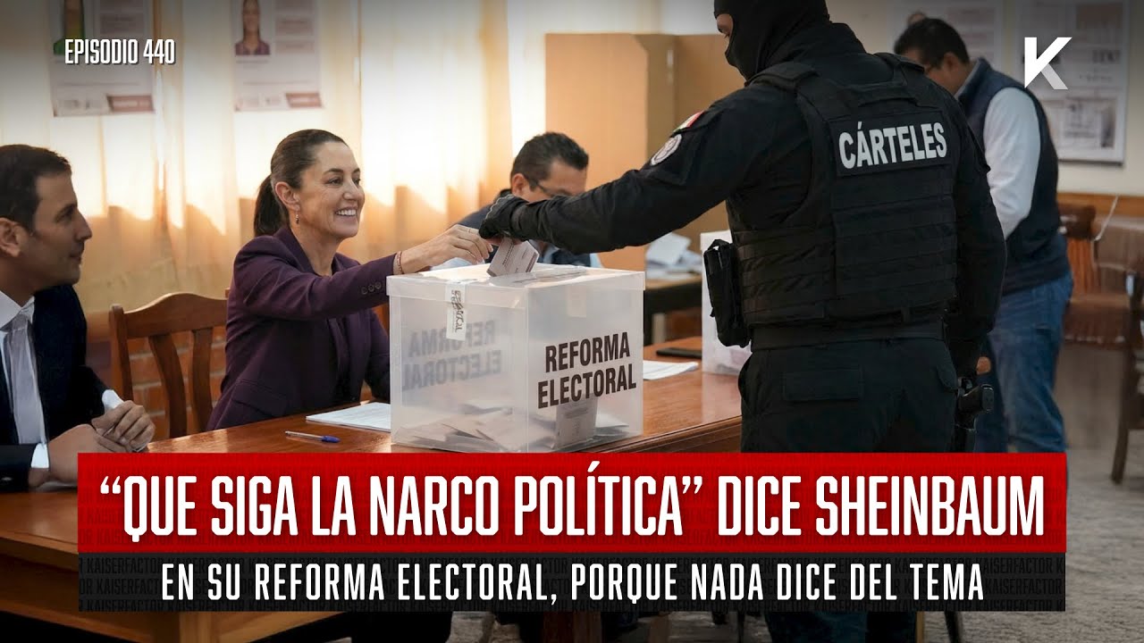 “Que siga la Narco Política” dice Sheinbaum en su reforma electoral, porque nada dice del tema