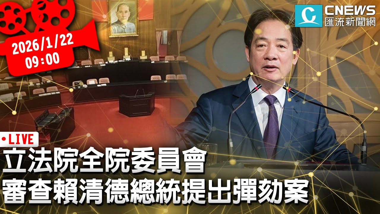 立法院全院委員會 審查對賴清德總統提出彈劾案【CNEWS】20260122