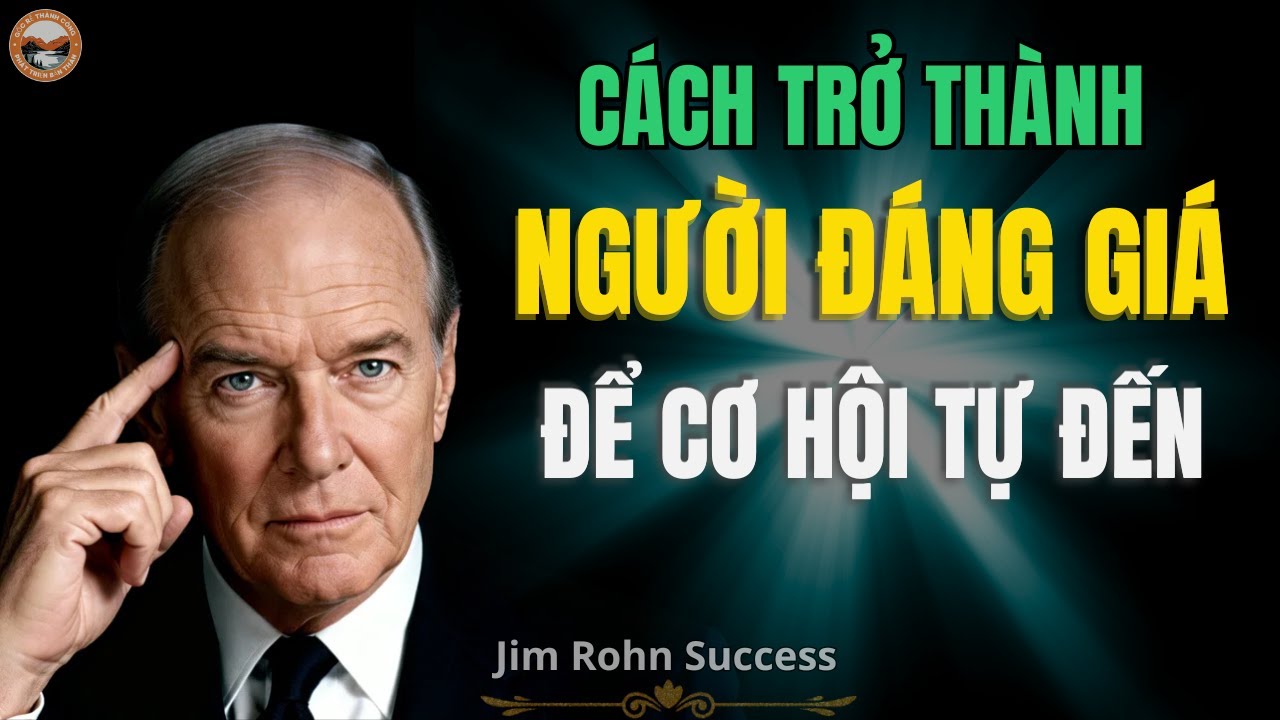 Bí Mật Thành Công: Cách Trở Thành Người ĐÁNG GIÁ Để Cơ Hội TỰ TÌM ĐẾN | Jim Rohn